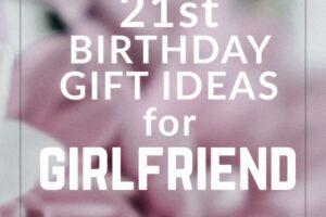 Best 21st Birthday Gifts for Girlfriend