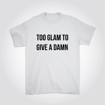 too glam to give a damn t-shirt