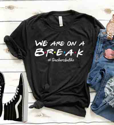 We Are on A Break Funny T-shirt | End-of-Year-Ideas-Gifts-For-Teachers