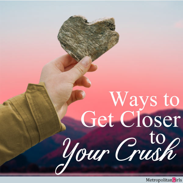 10 Ways to Get Closer to Your Crush