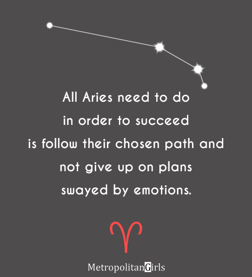 All Aries need to do in order to succeed is to follow their chosen path and not give up on plans swayed by emotions - aries quote