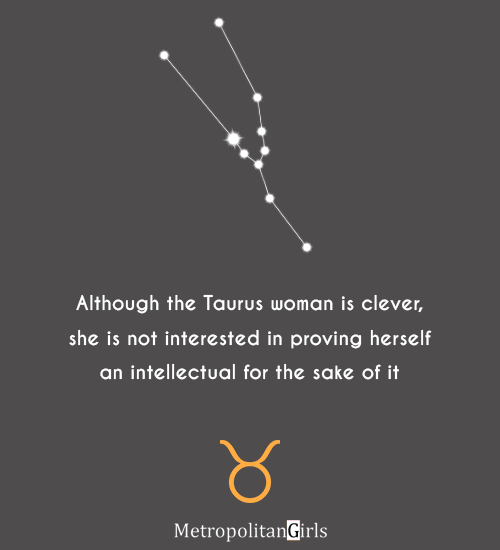 Although the Taurus woman is clever, she is not interested in proving herself an intellectual for the sake of it. - taurus quotes