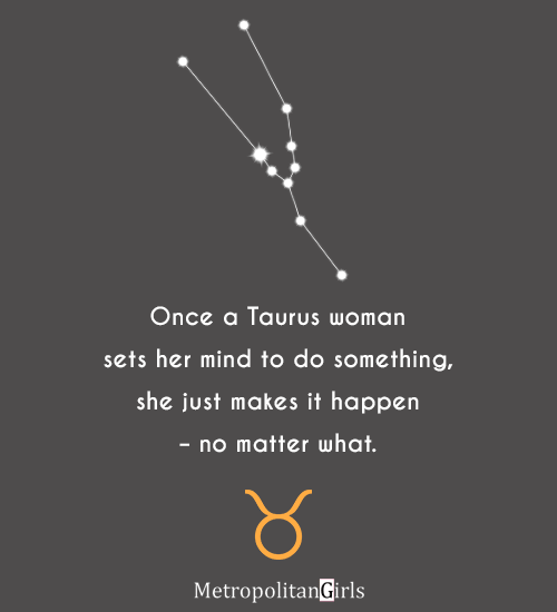 Once a Taurus woman sets her mind to do something, she just makes it happen – no matter what. - qoute about Taurus women