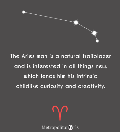 Aries men quote - The Aries man is a natural trailblazer and is interested in all things new, which lends him his intrinsic childlike curiosity and creativity.