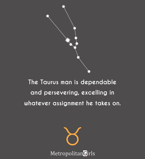 The Taurus man is dependable and persevering, excelling in whatever assignment he takes on. - Taurus quotes about men