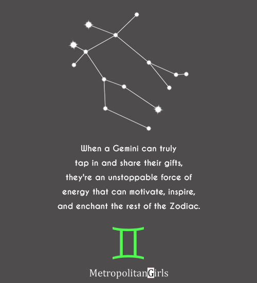 When a Gemini can truly tap in and share their gifts, they're an unstoppable force of energy that can motivate, inspire, and enchant the rest of the Zodiac. - quote of gemini