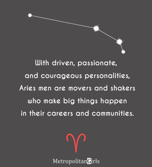 With driven, passionate, and courageous personalities, Aries men are movers and shakers who make big things happen in their careers and communities. - Quote about Aries man traits